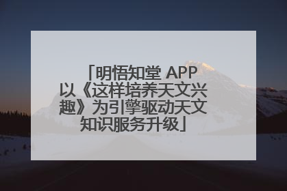 明悟知堂 APP以《这样培养天文兴趣》为引擎驱动天文知识服务升级