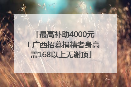 最高补助4000元！广西招募捐精者身高需168以上无谢顶