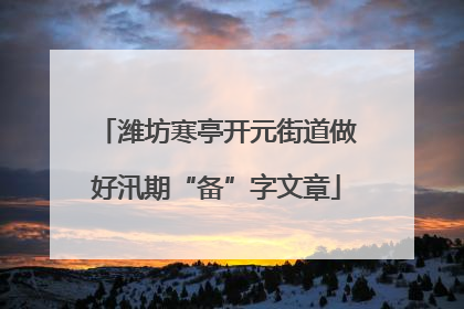 潍坊寒亭开元街道做好汛期“备”字文章