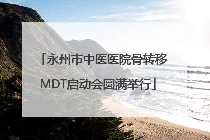 永州市中医医院骨转移MDT启动会圆满举行