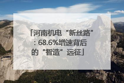 河南机电“新丝路”：68.6%增速背后的“智造”远征
