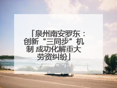 泉州南安罗东：创新“三同步”机制 成功化解重大劳资纠纷