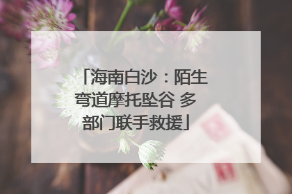 海南白沙：陌生弯道摩托坠谷 多部门联手救援