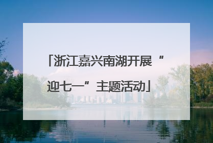 浙江嘉兴南湖开展“迎七一”主题活动