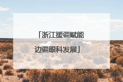 浙江援疆赋能边疆眼科发展