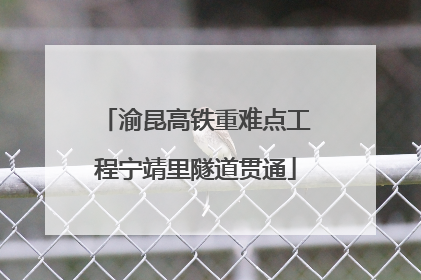 渝昆高铁重难点工程宁靖里隧道贯通