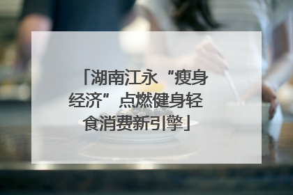 湖南江永“瘦身经济”点燃健身轻食消费新引擎