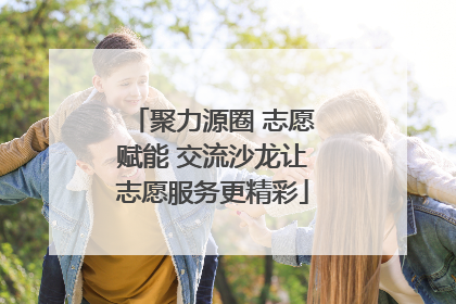 聚力源圈 志愿赋能 交流沙龙让志愿服务更精彩