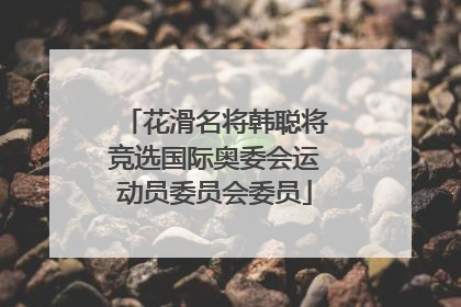 花滑名将韩聪将竞选国际奥委会运动员委员会委员