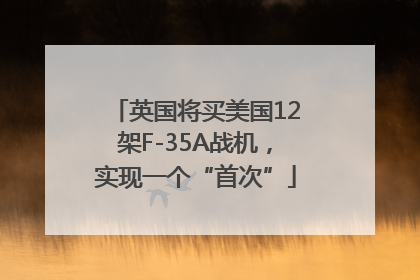 英国将买美国12架F-35A战机，实现一个“首次”
