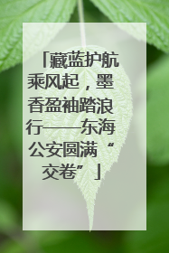 藏蓝护航乘风起，墨香盈袖踏浪行——东海公安圆满“交卷”