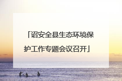 诏安全县生态环境保护工作专题会议召开
