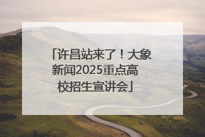 许昌站来了！大象新闻2025重点高校招生宣讲会