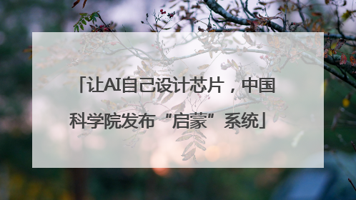 让AI自己设计芯片，中国科学院发布“启蒙”系统