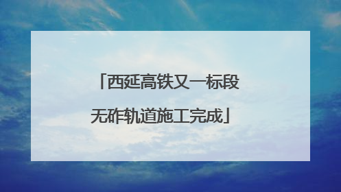 西延高铁又一标段无砟轨道施工完成