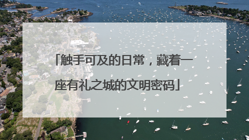 触手可及的日常，藏着一座有礼之城的文明密码