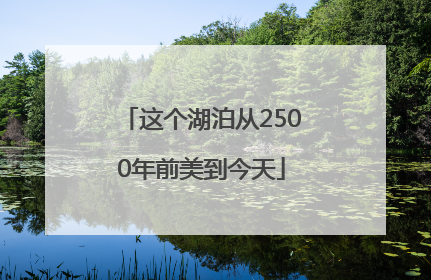 这个湖泊从2500年前美到今天