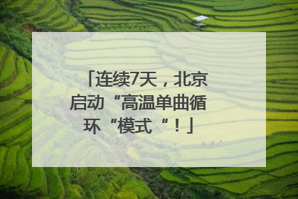 连续7天，北京启动“高温单曲循环“模式“！