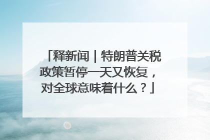 释新闻｜特朗普关税政策暂停一天又恢复，对全球意味着什么？