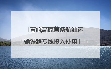 青藏高原首条航油运输铁路专线投入使用