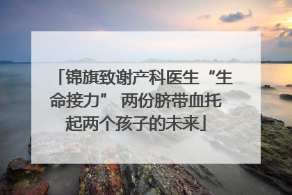 锦旗致谢产科医生“生命接力” 两份脐带血托起两个孩子的未来