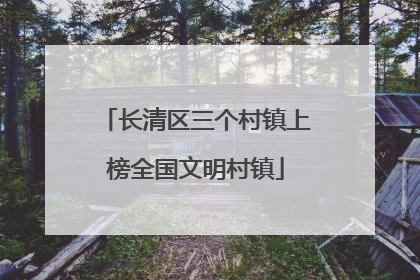 长清区三个村镇上榜全国文明村镇
