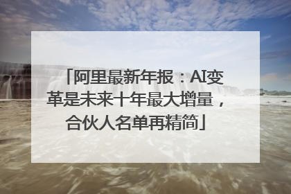 阿里最新年报：AI变革是未来十年最大增量，合伙人名单再精简