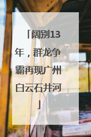 阔别13年，群龙争霸再现广州白云石井河