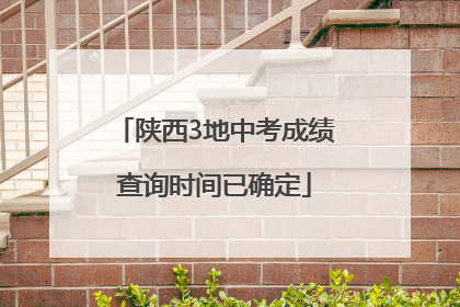 陕西3地中考成绩查询时间已确定