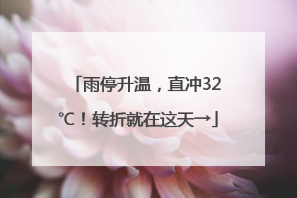 雨停升温，直冲32℃！转折就在这天→