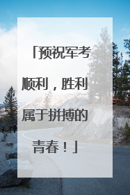预祝军考顺利，胜利属于拼搏的青春！