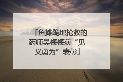 鱼摊跪地抢救的药师吴梅梅获“见义勇为”表彰