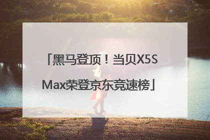 黑马登顶！当贝X5S Max荣登京东竞速榜