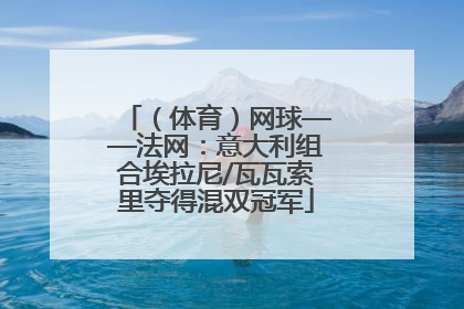 （体育）网球——法网：意大利组合埃拉尼/瓦瓦索里夺得混双冠军