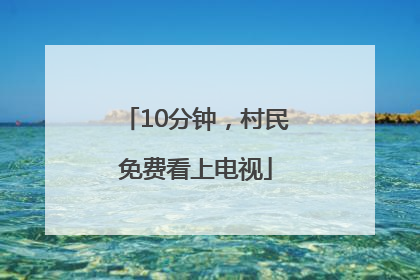 10分钟，村民免费看上电视