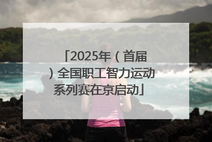 2025年（首届）全国职工智力运动系列赛在京启动