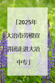 2025年大冶市劳模宣讲团走进大冶中专