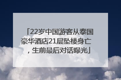 22岁中国游客从泰国豪华酒店21层坠楼身亡，生前最后对话曝光