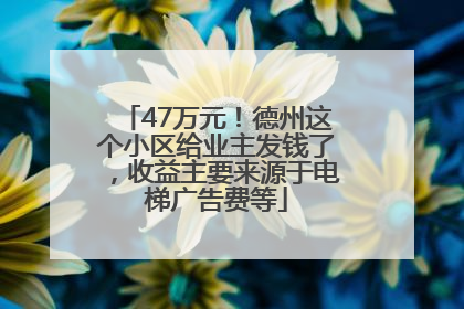 47万元！德州这个小区给业主发钱了，收益主要来源于电梯广告费等