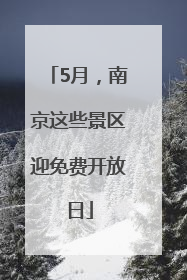 5月，南京这些景区迎免费开放日