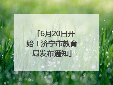 6月20日开始！济宁市教育局发布通知