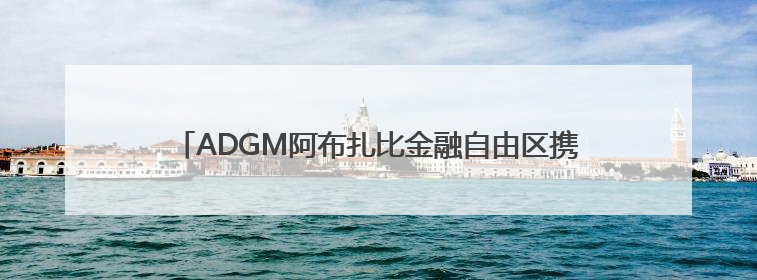 ADGM阿布扎比金融自由区携手迪士尼加速经济多元化转型