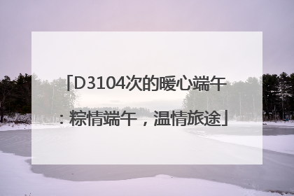 D3104次的暖心端午：粽情端午，温情旅途