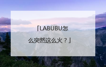 LABUBU怎么突然这么火？